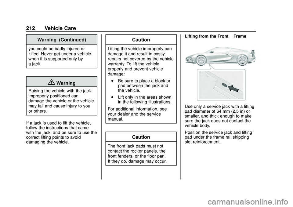 CHEVROLET CORVETTE 2020 Owners Manual Chevrolet Corvette Owner Manual (GMNA-Localizing-U.S./Canada/Mexico-
12470550) - 2020 - CRC - 4/23/20
212 Vehicle Care
Warning (Continued)
you could be badly injured or
killed. Never get under a vehic CHEVROLET CORVETTE 2020 Owners Manual Chevrolet Corvette Owner Manual (GMNA-Localizing-U.S./Canada/Mexico-
12470550) - 2020 - CRC - 4/23/20
212 Vehicle Care
Warning (Continued)
you could be badly injured or
killed. Never get under a vehic