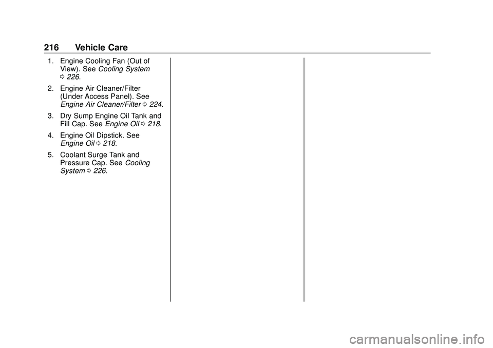 CHEVROLET CORVETTE 2020 Owners Manual Chevrolet Corvette Owner Manual (GMNA-Localizing-U.S./Canada/Mexico-
12470550) - 2020 - CRC - 4/23/20
216 Vehicle Care
1. Engine Cooling Fan (Out ofView). See Cooling System
0 226.
2. Engine Air Clean CHEVROLET CORVETTE 2020 Owners Manual Chevrolet Corvette Owner Manual (GMNA-Localizing-U.S./Canada/Mexico-
12470550) - 2020 - CRC - 4/23/20
216 Vehicle Care
1. Engine Cooling Fan (Out ofView). See Cooling System
0 226.
2. Engine Air Clean