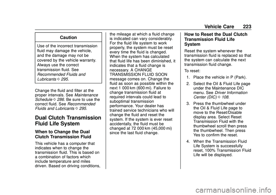 CHEVROLET CORVETTE 2020 Owners Manual Chevrolet Corvette Owner Manual (GMNA-Localizing-U.S./Canada/Mexico-
12470550) - 2020 - CRC - 4/23/20
Vehicle Care 223
Caution
Use of the incorrect transmission
fluid may damage the vehicle,
and the d CHEVROLET CORVETTE 2020 Owners Manual Chevrolet Corvette Owner Manual (GMNA-Localizing-U.S./Canada/Mexico-
12470550) - 2020 - CRC - 4/23/20
Vehicle Care 223
Caution
Use of the incorrect transmission
fluid may damage the vehicle,
and the d