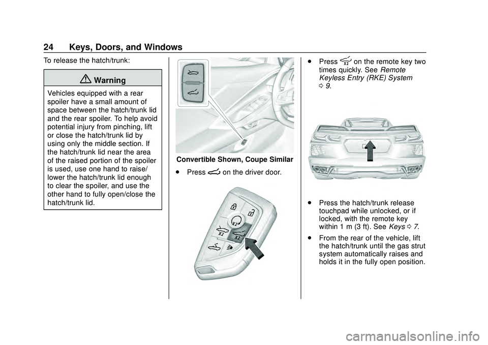 CHEVROLET CORVETTE 2020 Owners Guide Chevrolet Corvette Owner Manual (GMNA-Localizing-U.S./Canada/Mexico-
12470550) - 2020 - CRC - 4/23/20
24 Keys, Doors, and Windows
To release the hatch/trunk:
{Warning
Vehicles equipped with a rear
spo