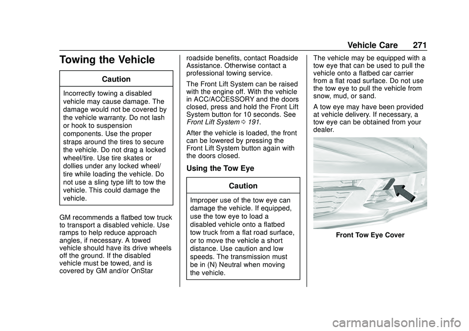 CHEVROLET CORVETTE 2020 Owners Manual Chevrolet Corvette Owner Manual (GMNA-Localizing-U.S./Canada/Mexico-
12470550) - 2020 - CRC - 4/23/20
Vehicle Care 271
Towing the Vehicle
Caution
Incorrectly towing a disabled
vehicle may cause damage CHEVROLET CORVETTE 2020 Owners Manual Chevrolet Corvette Owner Manual (GMNA-Localizing-U.S./Canada/Mexico-
12470550) - 2020 - CRC - 4/23/20
Vehicle Care 271
Towing the Vehicle
Caution
Incorrectly towing a disabled
vehicle may cause damage