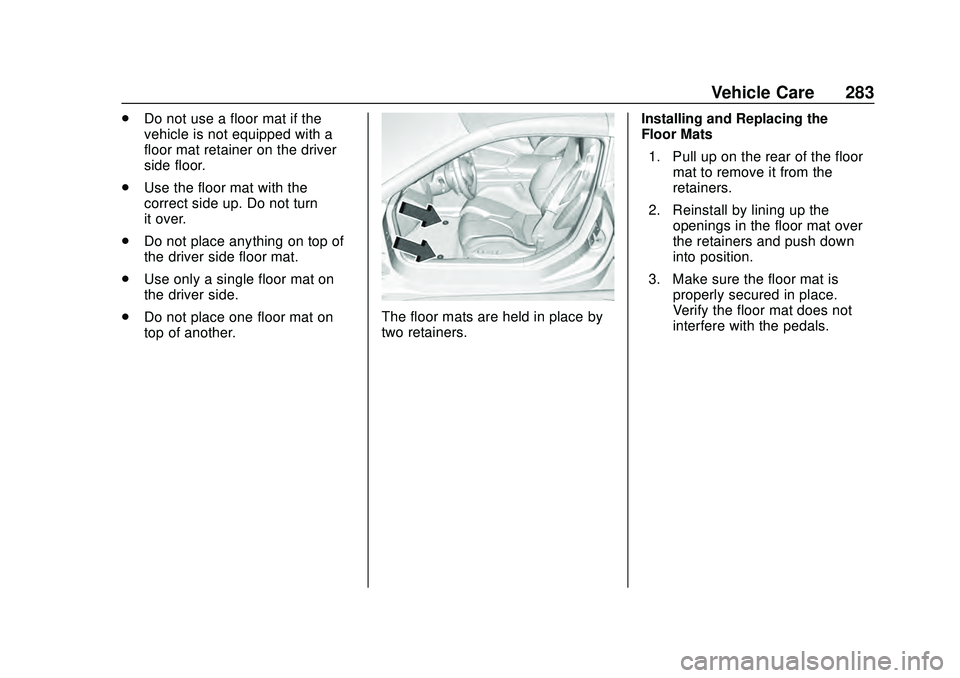 CHEVROLET CORVETTE 2020 Owners Manual Chevrolet Corvette Owner Manual (GMNA-Localizing-U.S./Canada/Mexico-
12470550) - 2020 - CRC - 4/23/20
Vehicle Care 283
.Do not use a floor mat if the
vehicle is not equipped with a
floor mat retainer CHEVROLET CORVETTE 2020 Owners Manual Chevrolet Corvette Owner Manual (GMNA-Localizing-U.S./Canada/Mexico-
12470550) - 2020 - CRC - 4/23/20
Vehicle Care 283
.Do not use a floor mat if the
vehicle is not equipped with a
floor mat retainer