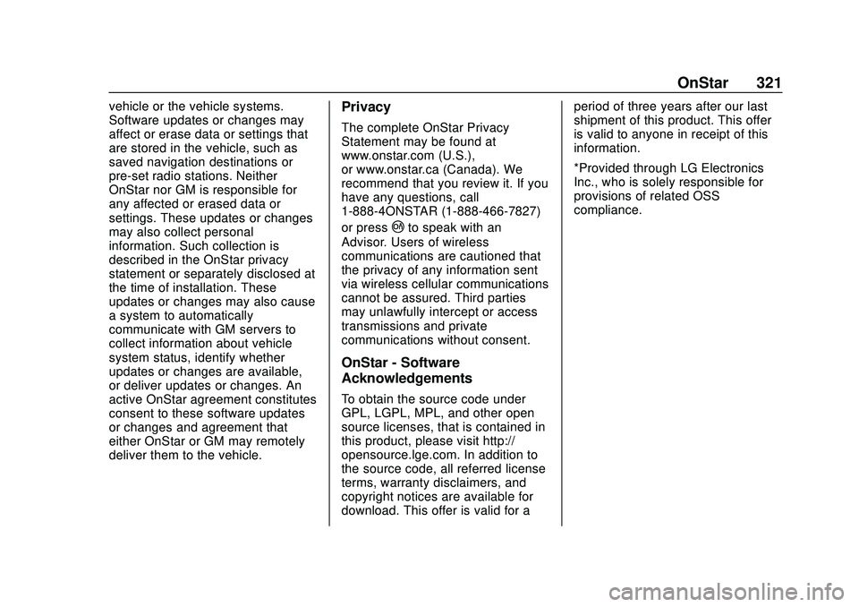 CHEVROLET CORVETTE 2020 Owners Manual Chevrolet Corvette Owner Manual (GMNA-Localizing-U.S./Canada/Mexico-
12470550) - 2020 - CRC - 4/23/20
OnStar 321
vehicle or the vehicle systems.
Software updates or changes may
affect or erase data or CHEVROLET CORVETTE 2020 Owners Manual Chevrolet Corvette Owner Manual (GMNA-Localizing-U.S./Canada/Mexico-
12470550) - 2020 - CRC - 4/23/20
OnStar 321
vehicle or the vehicle systems.
Software updates or changes may
affect or erase data or