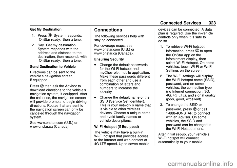 CHEVROLET CORVETTE 2020 Owners Manual Chevrolet Corvette Owner Manual (GMNA-Localizing-U.S./Canada/Mexico-
12470550) - 2020 - CRC - 4/23/20
Connected Services 323
Get My Destination1. Press
Q. System responds:
“OnStar ready,” then a t CHEVROLET CORVETTE 2020 Owners Manual Chevrolet Corvette Owner Manual (GMNA-Localizing-U.S./Canada/Mexico-
12470550) - 2020 - CRC - 4/23/20
Connected Services 323
Get My Destination1. Press
Q. System responds:
“OnStar ready,” then a t