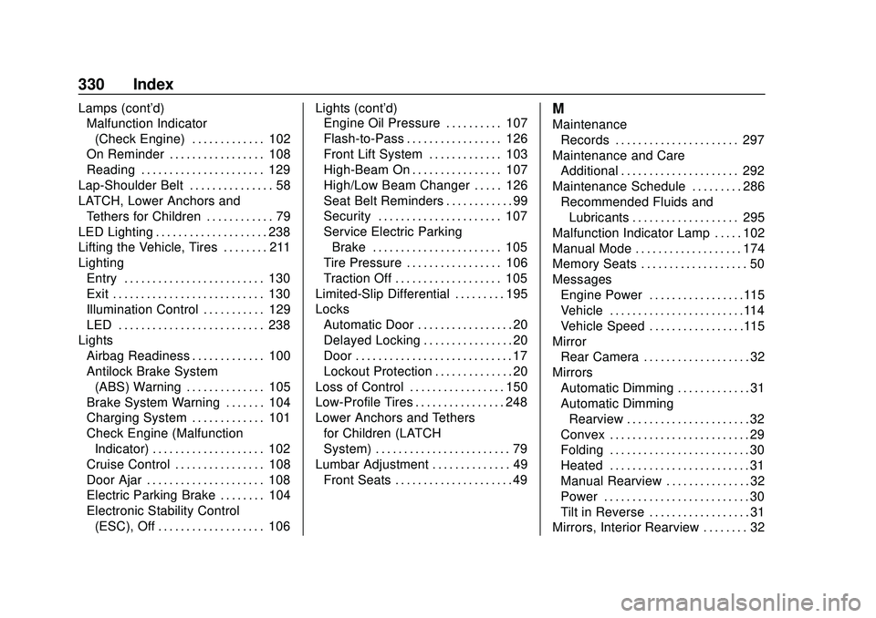 CHEVROLET CORVETTE 2020  Owners Manual Chevrolet Corvette Owner Manual (GMNA-Localizing-U.S./Canada/Mexico-
12470550) - 2020 - CRC - 4/23/20
330 Index
Lamps (cont'd)Malfunction Indicator
(Check Engine) . . . . . . . . . . . . . 102
On 