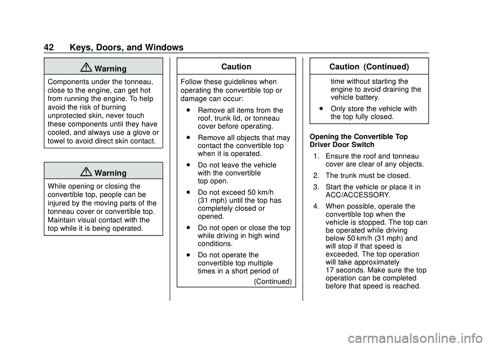CHEVROLET CORVETTE 2020 Owners Manual Chevrolet Corvette Owner Manual (GMNA-Localizing-U.S./Canada/Mexico-
12470550) - 2020 - CRC - 4/23/20
42 Keys, Doors, and Windows
{Warning
Components under the tonneau,
close to the engine, can get ho CHEVROLET CORVETTE 2020 Owners Manual Chevrolet Corvette Owner Manual (GMNA-Localizing-U.S./Canada/Mexico-
12470550) - 2020 - CRC - 4/23/20
42 Keys, Doors, and Windows
{Warning
Components under the tonneau,
close to the engine, can get ho