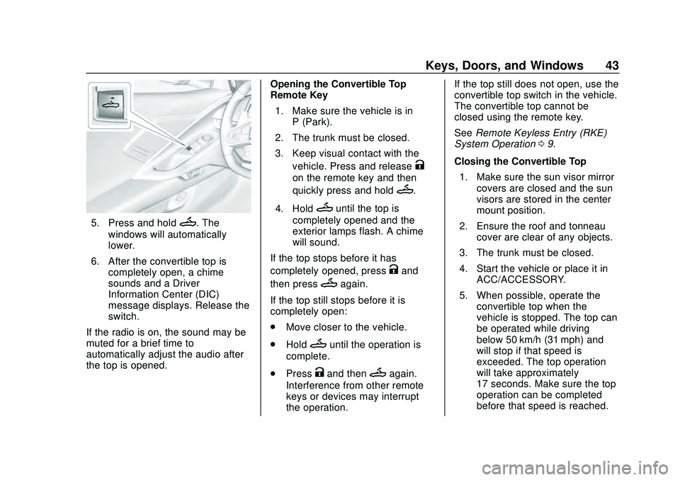 CHEVROLET CORVETTE 2020 Service Manual Chevrolet Corvette Owner Manual (GMNA-Localizing-U.S./Canada/Mexico-
12470550) - 2020 - CRC - 4/23/20
Keys, Doors, and Windows 43
5. Press and holdM. The
windows will automatically
lower.
6. After the