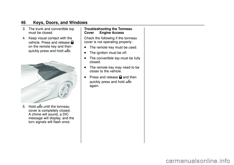 CHEVROLET CORVETTE 2020 Service Manual Chevrolet Corvette Owner Manual (GMNA-Localizing-U.S./Canada/Mexico-
12470550) - 2020 - CRC - 4/23/20
46 Keys, Doors, and Windows
3. The trunk and convertible topmust be closed.
4. Keep visual contact