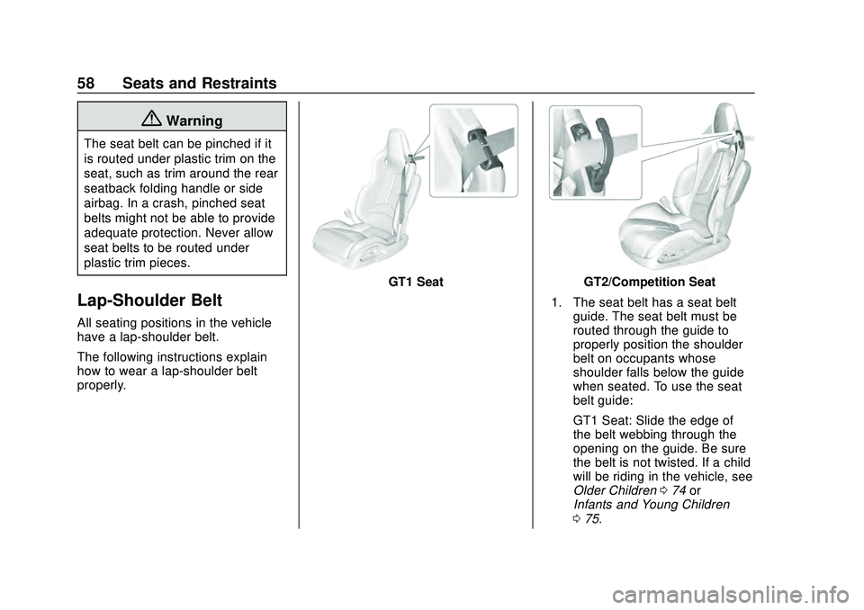 CHEVROLET CORVETTE 2020  Owners Manual Chevrolet Corvette Owner Manual (GMNA-Localizing-U.S./Canada/Mexico-
12470550) - 2020 - CRC - 4/23/20
58 Seats and Restraints
{Warning
The seat belt can be pinched if it
is routed under plastic trim o