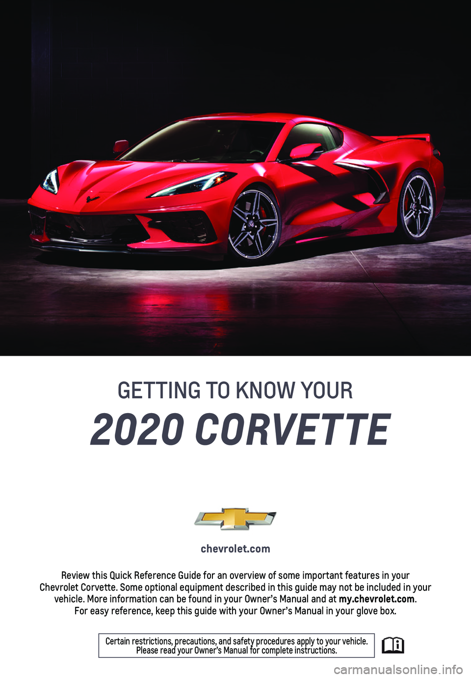 CHEVROLET CORVETTE 2020  Get To Know Guide 2020 CORVETTE
GETTING TO KNOW YOUR
chevrolet.com
Review this Quick Reference Guide for an overview of some important feat\
ures in your  Chevrolet Corvette. Some optional equipment described in this g
