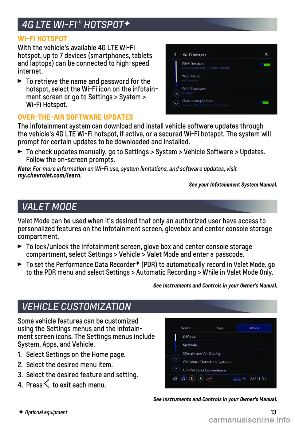 CHEVROLET CORVETTE 2020  Get To Know Guide 13
WI-FI HOTSPOT
With the vehicle’s available 4G LTE Wi-Fi hotspot, up to 7 devices (smartphones, tablets and laptops) can be connected to high-speed internet. 
 To retrieve the name and password fo