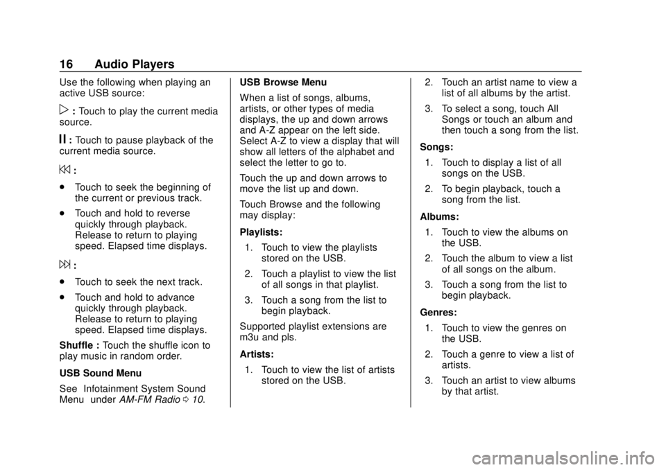 CHEVROLET CORVETTE 2020 Infotainment Manual Corvette Infotainment System (3.x) (GMNA-Localizing-U.S./Canada-
14097683) - 2020 - CRC - 4/22/20
16 Audio Players
Use the following when playing an
active USB source:
p:Touch to play the current medi CHEVROLET CORVETTE 2020 Infotainment Manual Corvette Infotainment System (3.x) (GMNA-Localizing-U.S./Canada-
14097683) - 2020 - CRC - 4/22/20
16 Audio Players
Use the following when playing an
active USB source:
p:Touch to play the current medi