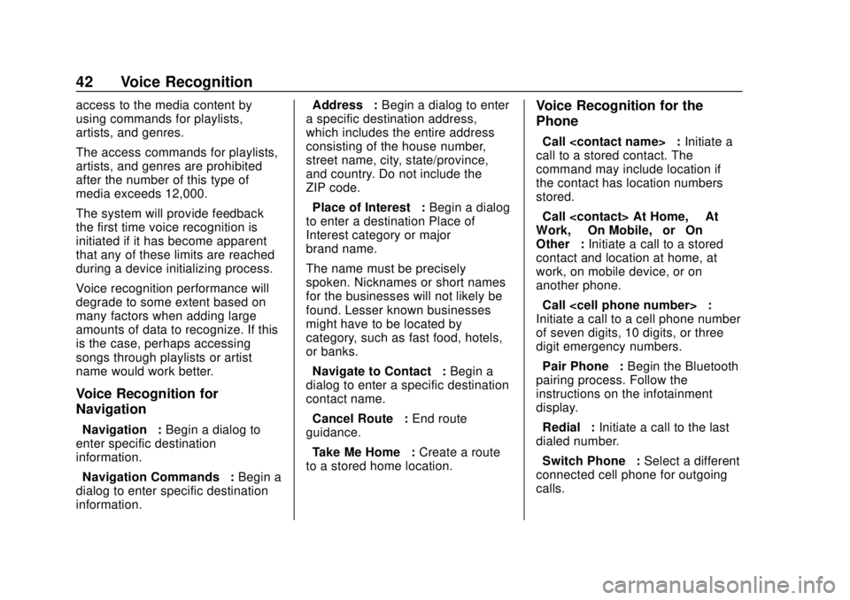 CHEVROLET CORVETTE 2020  Infotainment Manual Corvette Infotainment System (3.x) (GMNA-Localizing-U.S./Canada-
14097683) - 2020 - CRC - 4/22/20
42 Voice Recognition
access to the media content by
using commands for playlists,
artists, and genres.