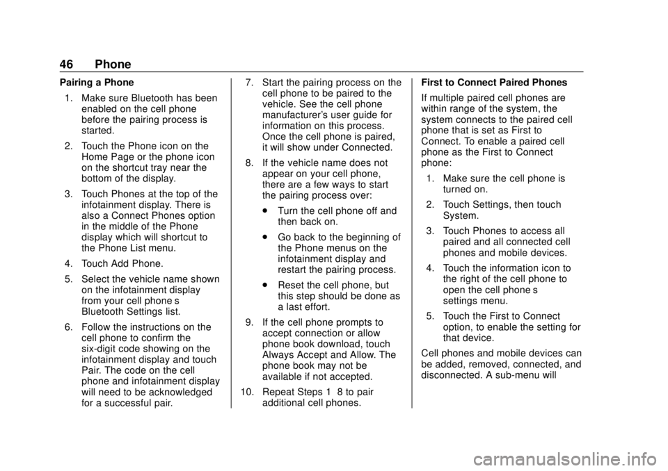 CHEVROLET CORVETTE 2020  Infotainment Manual Corvette Infotainment System (3.x) (GMNA-Localizing-U.S./Canada-
14097683) - 2020 - CRC - 4/22/20
46 Phone
Pairing a Phone1. Make sure Bluetooth has been enabled on the cell phone
before the pairing p