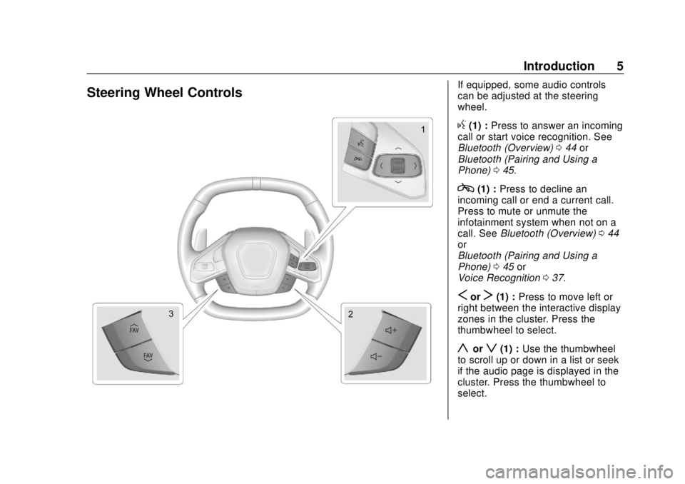 CHEVROLET CORVETTE 2020  Infotainment Manual Corvette Infotainment System (3.x) (GMNA-Localizing-U.S./Canada-
14097683) - 2020 - CRC - 4/22/20
Introduction 5
Steering Wheel ControlsIf equipped, some audio controls
can be adjusted at the steering