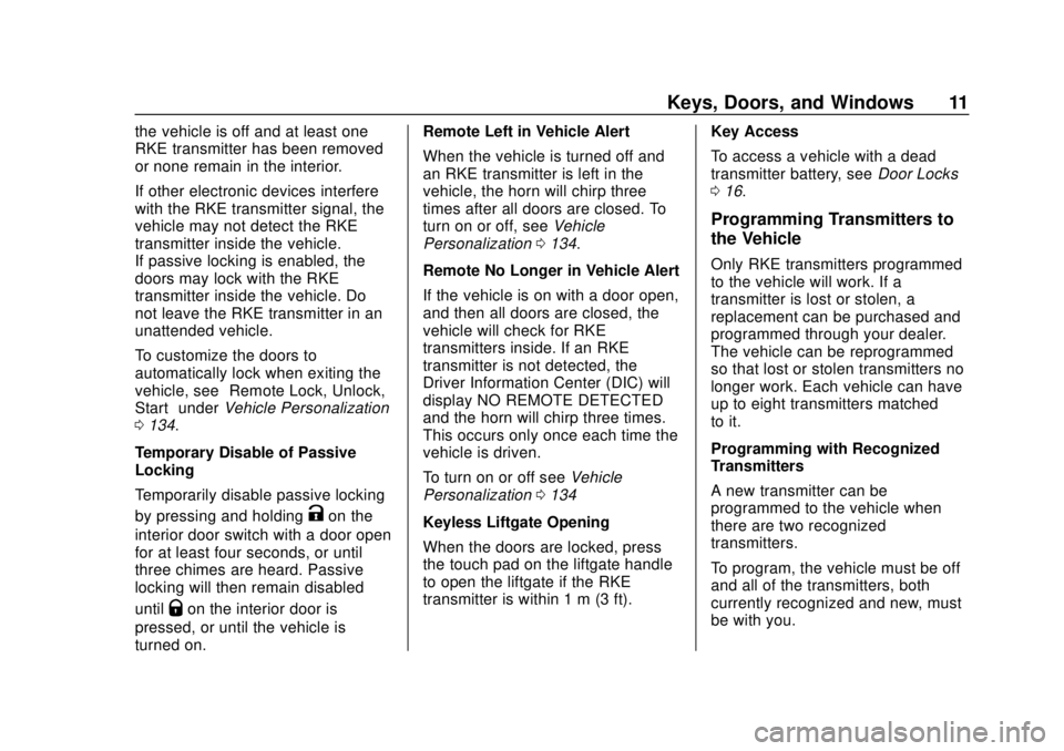 CHEVROLET EQUINOX 2020 User Guide Chevrolet Equinox Owner Manual (GMNA-Localizing-U.S./Canada/Mexico-
13555863) - 2020 - CRC - 8/2/19
Keys, Doors, and Windows 11
the vehicle is off and at least one
RKE transmitter has been removed
or CHEVROLET EQUINOX 2020 User Guide Chevrolet Equinox Owner Manual (GMNA-Localizing-U.S./Canada/Mexico-
13555863) - 2020 - CRC - 8/2/19
Keys, Doors, and Windows 11
the vehicle is off and at least one
RKE transmitter has been removed
or