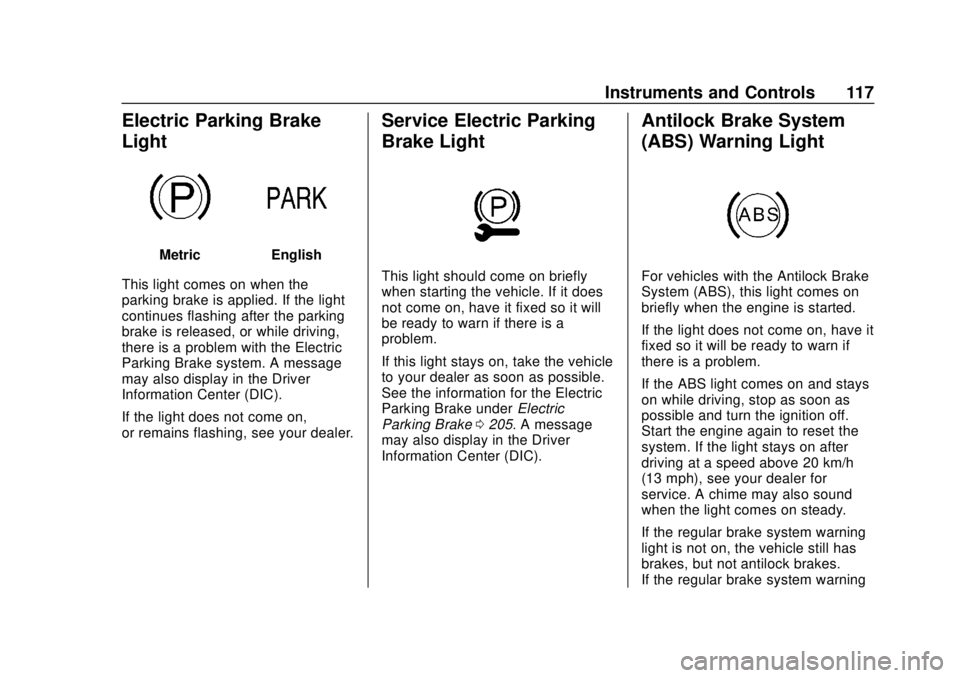 CHEVROLET EQUINOX 2020 Owners Manual Chevrolet Equinox Owner Manual (GMNA-Localizing-U.S./Canada/Mexico-
13555863) - 2020 - CRC - 8/2/19
Instruments and Controls 117
Electric Parking Brake
Light
MetricEnglish
This light comes on when the CHEVROLET EQUINOX 2020 Owners Manual Chevrolet Equinox Owner Manual (GMNA-Localizing-U.S./Canada/Mexico-
13555863) - 2020 - CRC - 8/2/19
Instruments and Controls 117
Electric Parking Brake
Light
MetricEnglish
This light comes on when the