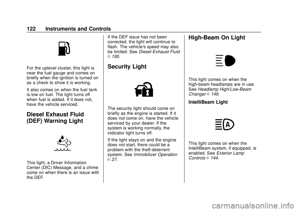 CHEVROLET EQUINOX 2020 User Guide Chevrolet Equinox Owner Manual (GMNA-Localizing-U.S./Canada/Mexico-
13555863) - 2020 - CRC - 8/2/19
122 Instruments and Controls
For the uplevel cluster, this light is
near the fuel gauge and comes on