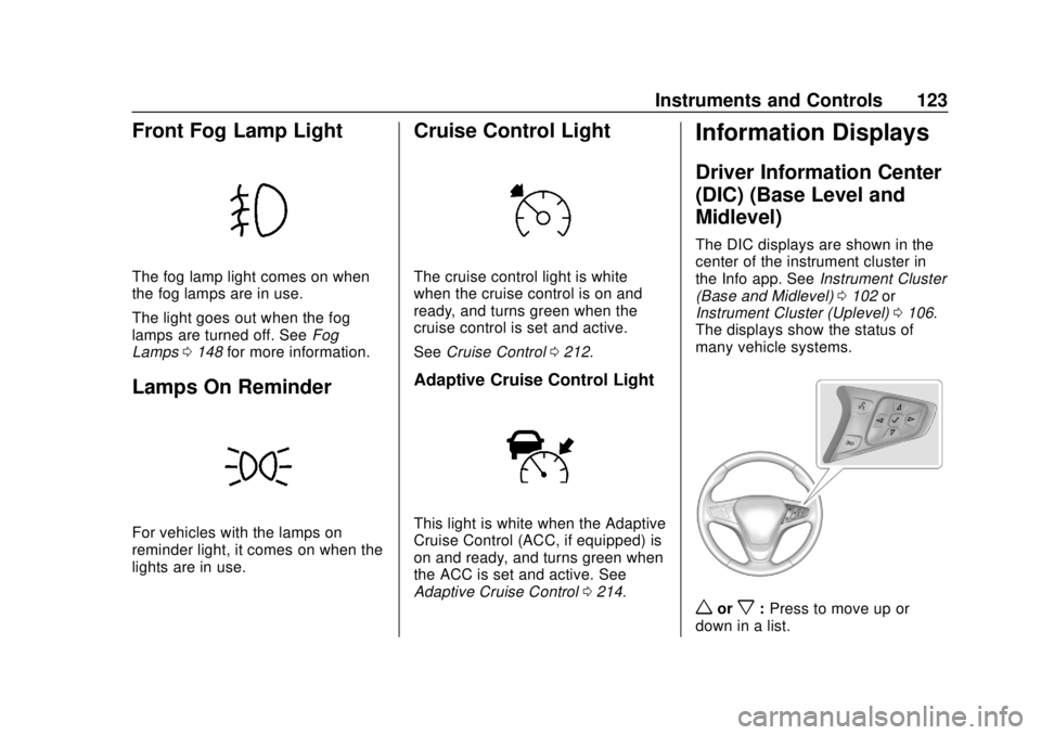 CHEVROLET EQUINOX 2020 Owners Manual Chevrolet Equinox Owner Manual (GMNA-Localizing-U.S./Canada/Mexico-
13555863) - 2020 - CRC - 8/2/19
Instruments and Controls 123
Front Fog Lamp Light
The fog lamp light comes on when
the fog lamps are CHEVROLET EQUINOX 2020 Owners Manual Chevrolet Equinox Owner Manual (GMNA-Localizing-U.S./Canada/Mexico-
13555863) - 2020 - CRC - 8/2/19
Instruments and Controls 123
Front Fog Lamp Light
The fog lamp light comes on when
the fog lamps are
