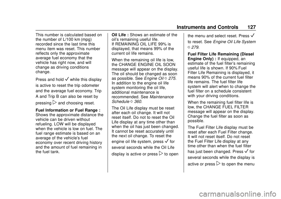 CHEVROLET EQUINOX 2020 Owners Manual Chevrolet Equinox Owner Manual (GMNA-Localizing-U.S./Canada/Mexico-
13555863) - 2020 - CRC - 8/2/19
Instruments and Controls 127
This number is calculated based on
the number of L/100 km (mpg)
recorde CHEVROLET EQUINOX 2020 Owners Manual Chevrolet Equinox Owner Manual (GMNA-Localizing-U.S./Canada/Mexico-
13555863) - 2020 - CRC - 8/2/19
Instruments and Controls 127
This number is calculated based on
the number of L/100 km (mpg)
recorde