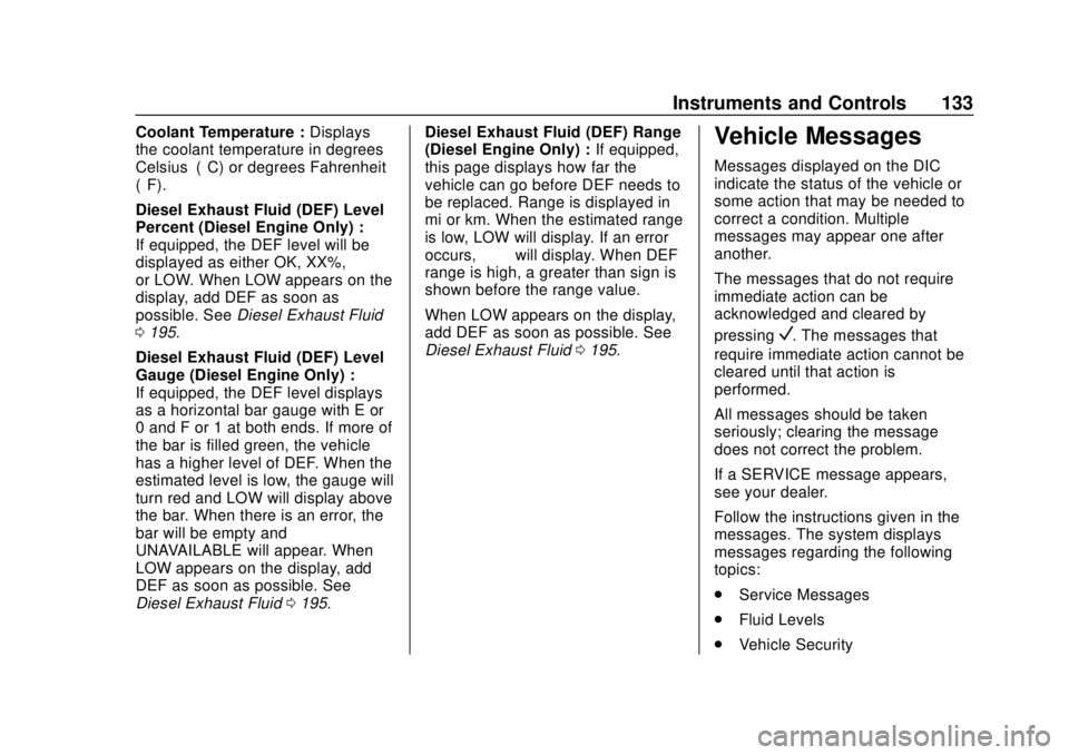 CHEVROLET EQUINOX 2020  Owners Manual Chevrolet Equinox Owner Manual (GMNA-Localizing-U.S./Canada/Mexico-
13555863) - 2020 - CRC - 8/2/19
Instruments and Controls 133
Coolant Temperature :Displays
the coolant temperature in degrees
Celsiu