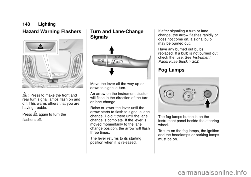 CHEVROLET EQUINOX 2020 Owners Manual Chevrolet Equinox Owner Manual (GMNA-Localizing-U.S./Canada/Mexico-
13555863) - 2020 - CRC - 8/2/19
148 Lighting
Hazard Warning Flashers
|:Press to make the front and
rear turn signal lamps flash on a CHEVROLET EQUINOX 2020 Owners Manual Chevrolet Equinox Owner Manual (GMNA-Localizing-U.S./Canada/Mexico-
13555863) - 2020 - CRC - 8/2/19
148 Lighting
Hazard Warning Flashers
|:Press to make the front and
rear turn signal lamps flash on a
