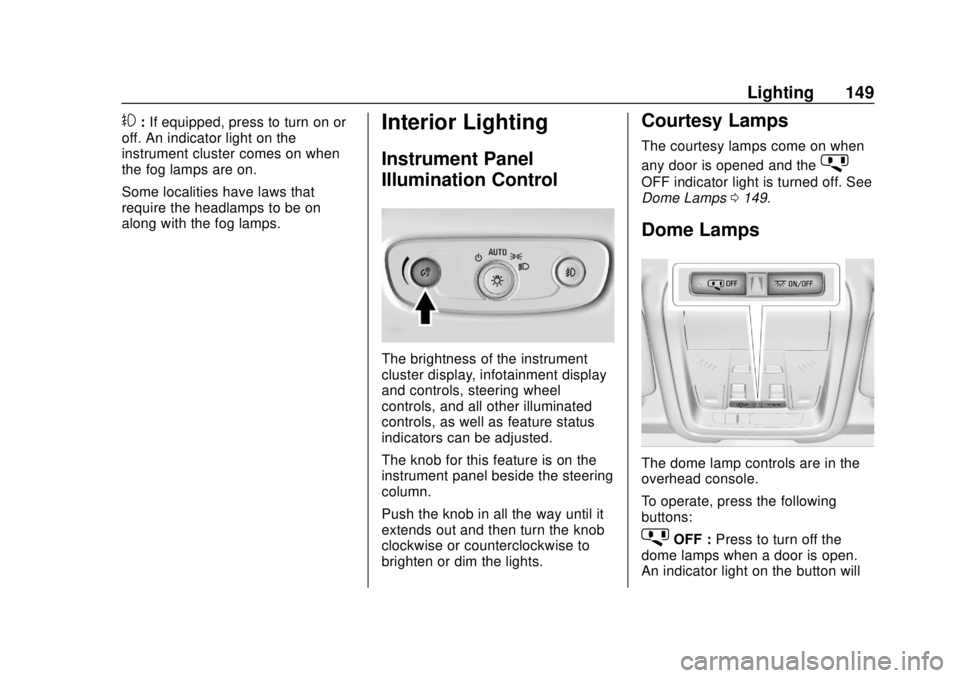 CHEVROLET EQUINOX 2020  Owners Manual Chevrolet Equinox Owner Manual (GMNA-Localizing-U.S./Canada/Mexico-
13555863) - 2020 - CRC - 8/2/19
Lighting 149
#:If equipped, press to turn on or
off. An indicator light on the
instrument cluster co