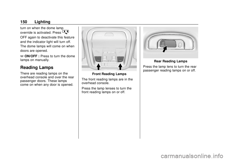 CHEVROLET EQUINOX 2020 Owners Manual Chevrolet Equinox Owner Manual (GMNA-Localizing-U.S./Canada/Mexico-
13555863) - 2020 - CRC - 8/2/19
150 Lighting
turn on when the dome lamp
override is activated. Press
j
OFF again to deactivate this CHEVROLET EQUINOX 2020 Owners Manual Chevrolet Equinox Owner Manual (GMNA-Localizing-U.S./Canada/Mexico-
13555863) - 2020 - CRC - 8/2/19
150 Lighting
turn on when the dome lamp
override is activated. Press
j
OFF again to deactivate this