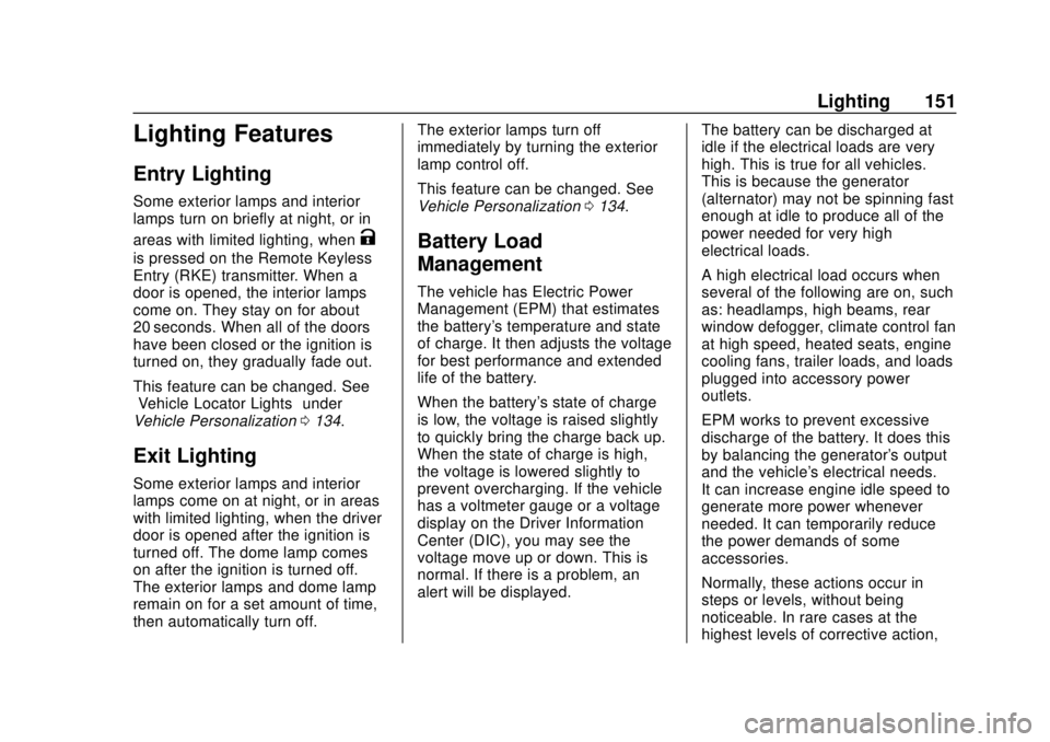 CHEVROLET EQUINOX 2020 Owners Guide Chevrolet Equinox Owner Manual (GMNA-Localizing-U.S./Canada/Mexico-
13555863) - 2020 - CRC - 8/2/19
Lighting 151
Lighting Features
Entry Lighting
Some exterior lamps and interior
lamps turn on briefly