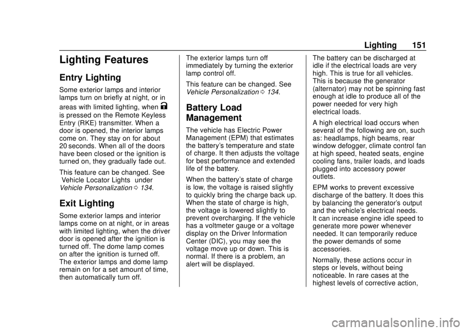 CHEVROLET EQUINOX 2020 Owners Manual Chevrolet Equinox Owner Manual (GMNA-Localizing-U.S./Canada/Mexico-
13555863) - 2020 - CRC - 8/2/19
Lighting 151
Lighting Features
Entry Lighting
Some exterior lamps and interior
lamps turn on briefly CHEVROLET EQUINOX 2020 Owners Manual Chevrolet Equinox Owner Manual (GMNA-Localizing-U.S./Canada/Mexico-
13555863) - 2020 - CRC - 8/2/19
Lighting 151
Lighting Features
Entry Lighting
Some exterior lamps and interior
lamps turn on briefly