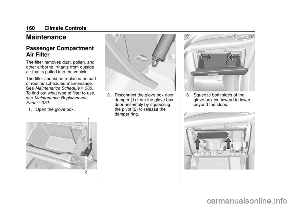 CHEVROLET EQUINOX 2020 Owners Manual Chevrolet Equinox Owner Manual (GMNA-Localizing-U.S./Canada/Mexico-
13555863) - 2020 - CRC - 8/2/19
160 Climate Controls
Maintenance
Passenger Compartment
Air Filter
The filter removes dust, pollen, a CHEVROLET EQUINOX 2020 Owners Manual Chevrolet Equinox Owner Manual (GMNA-Localizing-U.S./Canada/Mexico-
13555863) - 2020 - CRC - 8/2/19
160 Climate Controls
Maintenance
Passenger Compartment
Air Filter
The filter removes dust, pollen, a
