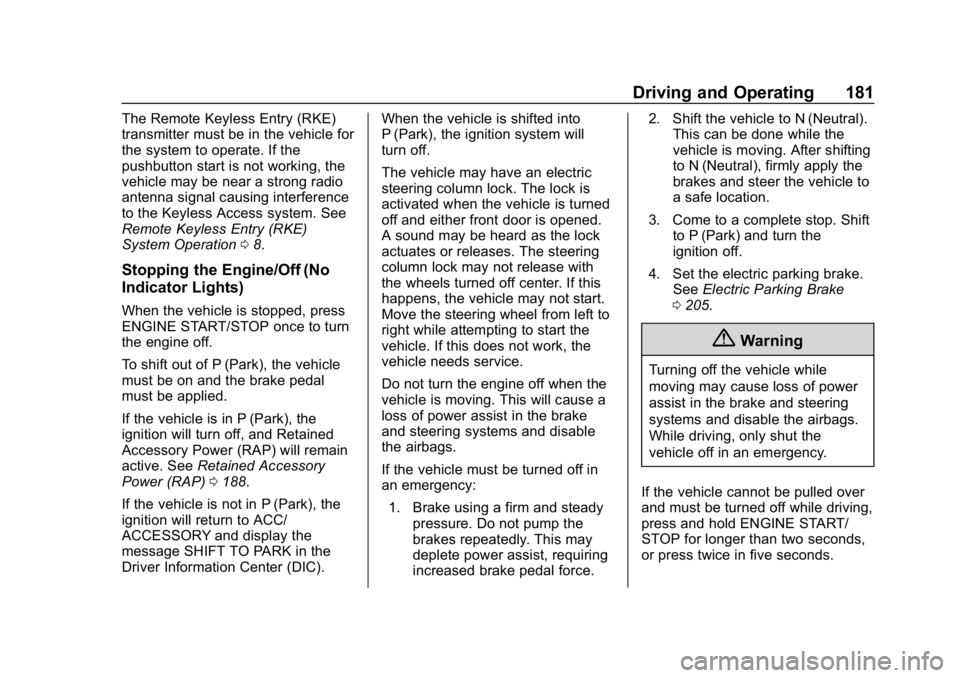 CHEVROLET EQUINOX 2020 Owners Guide Chevrolet Equinox Owner Manual (GMNA-Localizing-U.S./Canada/Mexico-
13555863) - 2020 - CRC - 8/2/19
Driving and Operating 181
The Remote Keyless Entry (RKE)
transmitter must be in the vehicle for
the 