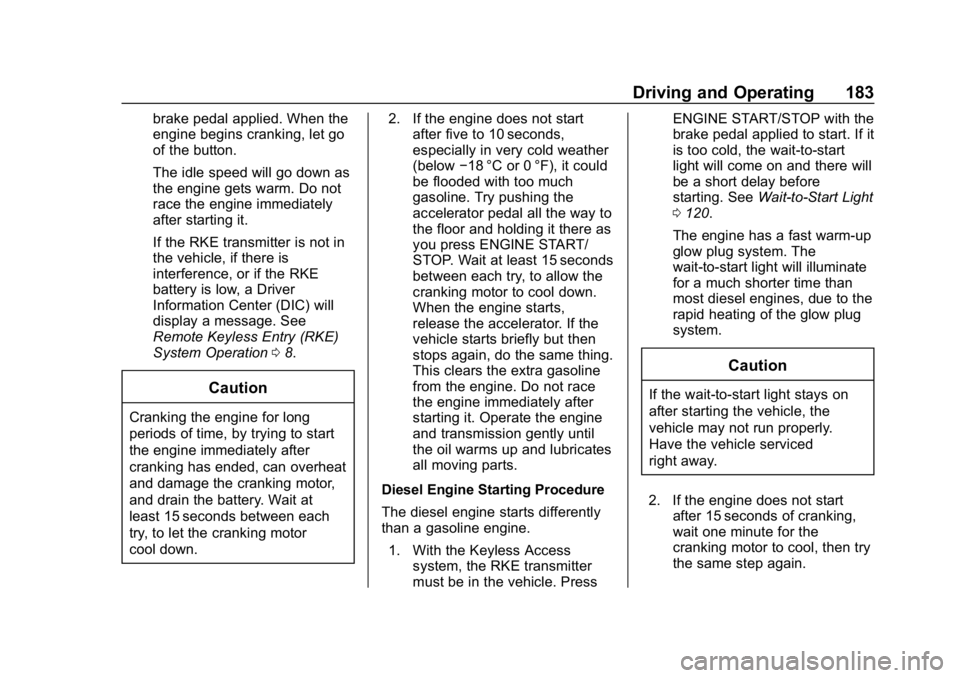 CHEVROLET EQUINOX 2020 Owners Manual Chevrolet Equinox Owner Manual (GMNA-Localizing-U.S./Canada/Mexico-
13555863) - 2020 - CRC - 8/2/19
Driving and Operating 183
brake pedal applied. When the
engine begins cranking, let go
of the button CHEVROLET EQUINOX 2020 Owners Manual Chevrolet Equinox Owner Manual (GMNA-Localizing-U.S./Canada/Mexico-
13555863) - 2020 - CRC - 8/2/19
Driving and Operating 183
brake pedal applied. When the
engine begins cranking, let go
of the button