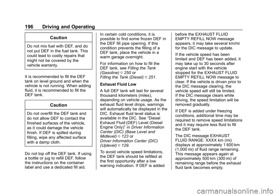 CHEVROLET EQUINOX 2020 Owners Manual Chevrolet Equinox Owner Manual (GMNA-Localizing-U.S./Canada/Mexico-
13555863) - 2020 - CRC - 8/2/19
196 Driving and Operating
Caution
Do not mix fuel with DEF, and do
not put DEF in the fuel tank. Thi CHEVROLET EQUINOX 2020 Owners Manual Chevrolet Equinox Owner Manual (GMNA-Localizing-U.S./Canada/Mexico-
13555863) - 2020 - CRC - 8/2/19
196 Driving and Operating
Caution
Do not mix fuel with DEF, and do
not put DEF in the fuel tank. Thi