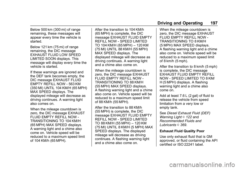 CHEVROLET EQUINOX 2020 Owners Manual Chevrolet Equinox Owner Manual (GMNA-Localizing-U.S./Canada/Mexico-
13555863) - 2020 - CRC - 8/2/19
Driving and Operating 197
Below 500 km (300 mi) of range
remaining, these messages will
appear every CHEVROLET EQUINOX 2020 Owners Manual Chevrolet Equinox Owner Manual (GMNA-Localizing-U.S./Canada/Mexico-
13555863) - 2020 - CRC - 8/2/19
Driving and Operating 197
Below 500 km (300 mi) of range
remaining, these messages will
appear every