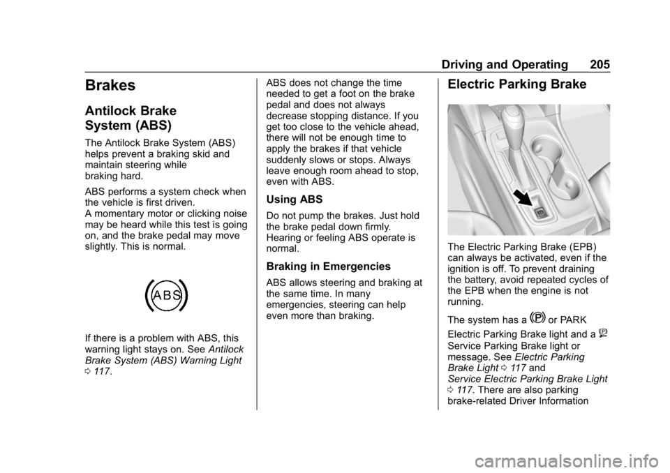 CHEVROLET EQUINOX 2020 Owners Guide Chevrolet Equinox Owner Manual (GMNA-Localizing-U.S./Canada/Mexico-
13555863) - 2020 - CRC - 8/2/19
Driving and Operating 205
Brakes
Antilock Brake
System (ABS)
The Antilock Brake System (ABS)
helps p