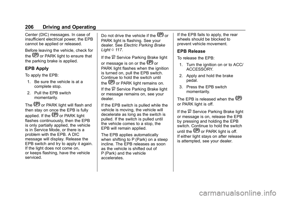 CHEVROLET EQUINOX 2020 Owners Guide Chevrolet Equinox Owner Manual (GMNA-Localizing-U.S./Canada/Mexico-
13555863) - 2020 - CRC - 8/2/19
206 Driving and Operating
Center (DIC) messages. In case of
insufficient electrical power, the EPB
c