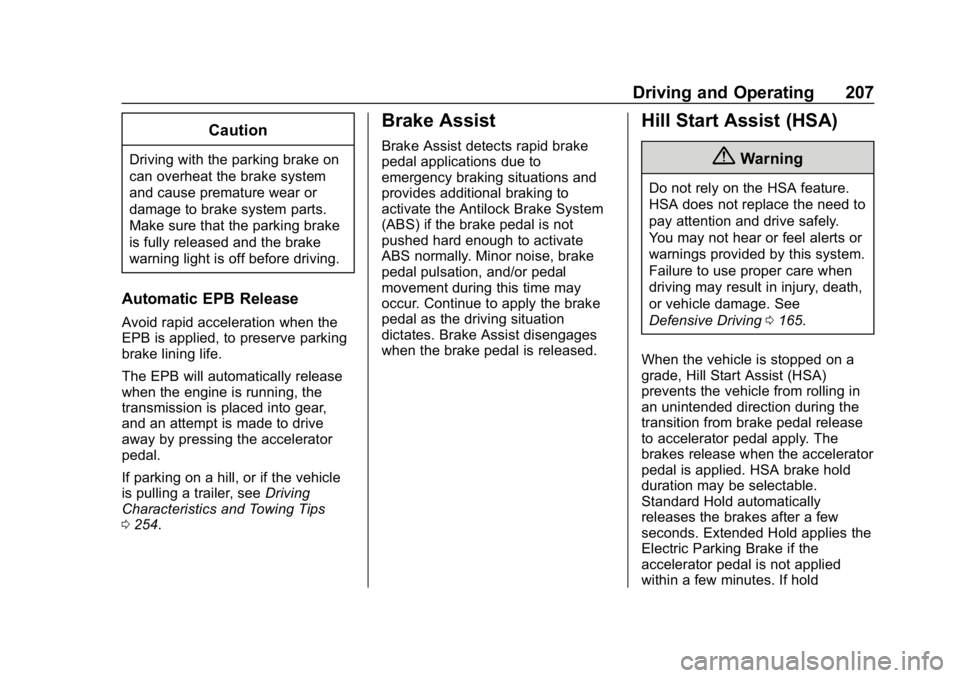 CHEVROLET EQUINOX 2020 Owners Guide Chevrolet Equinox Owner Manual (GMNA-Localizing-U.S./Canada/Mexico-
13555863) - 2020 - CRC - 8/2/19
Driving and Operating 207
Caution
Driving with the parking brake on
can overheat the brake system
an