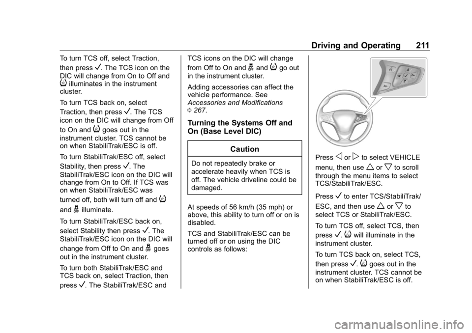CHEVROLET EQUINOX 2020 Owners Guide Chevrolet Equinox Owner Manual (GMNA-Localizing-U.S./Canada/Mexico-
13555863) - 2020 - CRC - 8/2/19
Driving and Operating 211
To turn TCS off, select Traction,
then press
V. The TCS icon on the
DIC wi