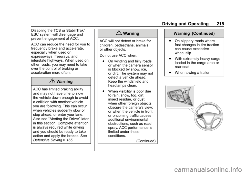 CHEVROLET EQUINOX 2020 Service Manual Chevrolet Equinox Owner Manual (GMNA-Localizing-U.S./Canada/Mexico-
13555863) - 2020 - CRC - 8/2/19
Driving and Operating 215
Disabling the TCS or StabiliTrak/
ESC system will disengage and
prevent en