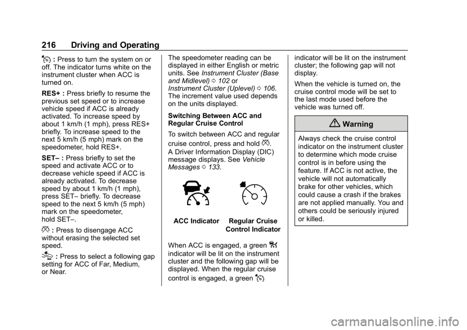 CHEVROLET EQUINOX 2020 Service Manual Chevrolet Equinox Owner Manual (GMNA-Localizing-U.S./Canada/Mexico-
13555863) - 2020 - CRC - 8/2/19
216 Driving and Operating
J:Press to turn the system on or
off. The indicator turns white on the
ins