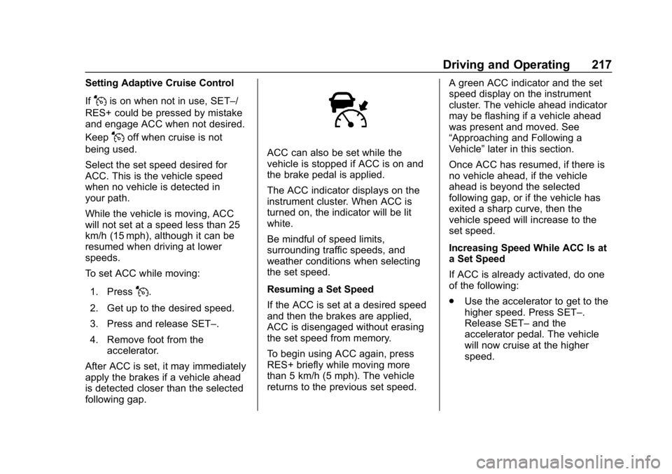 CHEVROLET EQUINOX 2020 Owners Manual Chevrolet Equinox Owner Manual (GMNA-Localizing-U.S./Canada/Mexico-
13555863) - 2020 - CRC - 8/2/19
Driving and Operating 217
Setting Adaptive Cruise Control
If
Jis on when not in use, SET–/
RES+ co CHEVROLET EQUINOX 2020 Owners Manual Chevrolet Equinox Owner Manual (GMNA-Localizing-U.S./Canada/Mexico-
13555863) - 2020 - CRC - 8/2/19
Driving and Operating 217
Setting Adaptive Cruise Control
If
Jis on when not in use, SET–/
RES+ co