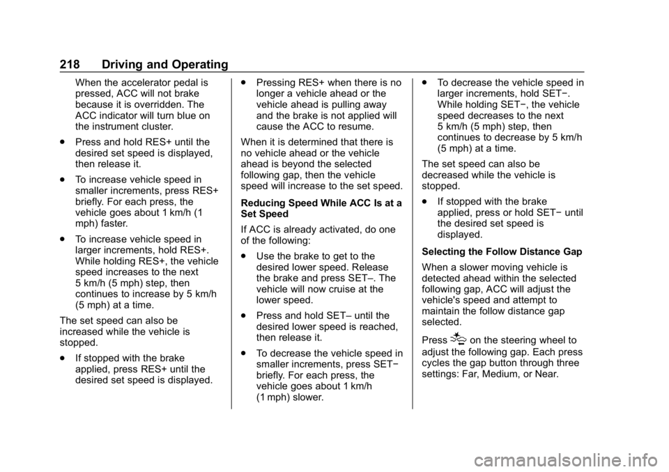 CHEVROLET EQUINOX 2020 Owners Manual Chevrolet Equinox Owner Manual (GMNA-Localizing-U.S./Canada/Mexico-
13555863) - 2020 - CRC - 8/2/19
218 Driving and Operating
When the accelerator pedal is
pressed, ACC will not brake
because it is ov CHEVROLET EQUINOX 2020 Owners Manual Chevrolet Equinox Owner Manual (GMNA-Localizing-U.S./Canada/Mexico-
13555863) - 2020 - CRC - 8/2/19
218 Driving and Operating
When the accelerator pedal is
pressed, ACC will not brake
because it is ov