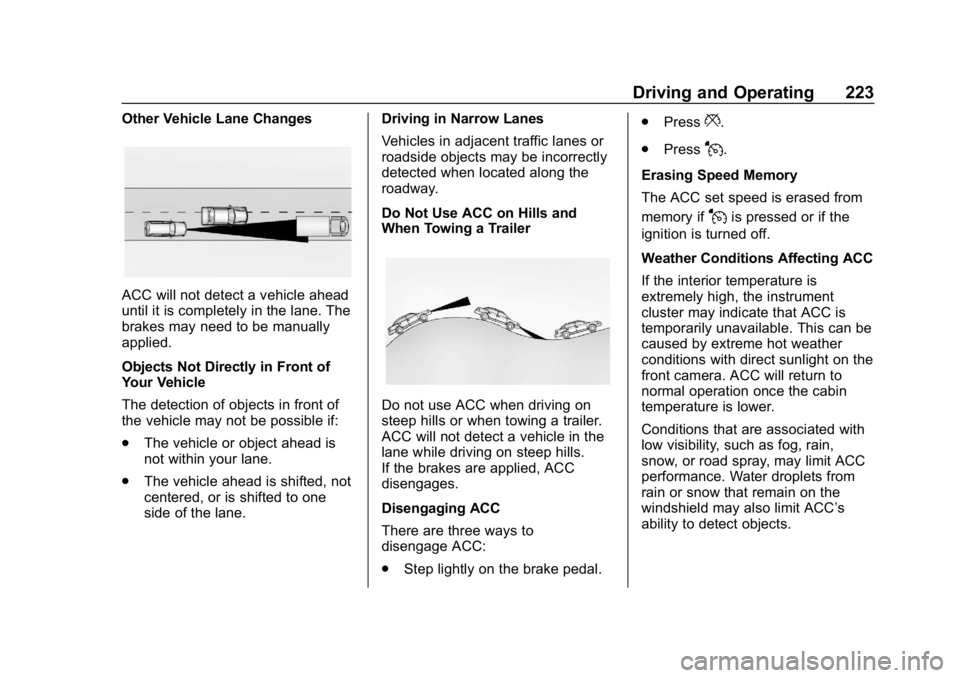 CHEVROLET EQUINOX 2020 Owners Manual Chevrolet Equinox Owner Manual (GMNA-Localizing-U.S./Canada/Mexico-
13555863) - 2020 - CRC - 8/2/19
Driving and Operating 223
Other Vehicle Lane Changes
ACC will not detect a vehicle ahead
until it is CHEVROLET EQUINOX 2020 Owners Manual Chevrolet Equinox Owner Manual (GMNA-Localizing-U.S./Canada/Mexico-
13555863) - 2020 - CRC - 8/2/19
Driving and Operating 223
Other Vehicle Lane Changes
ACC will not detect a vehicle ahead
until it is