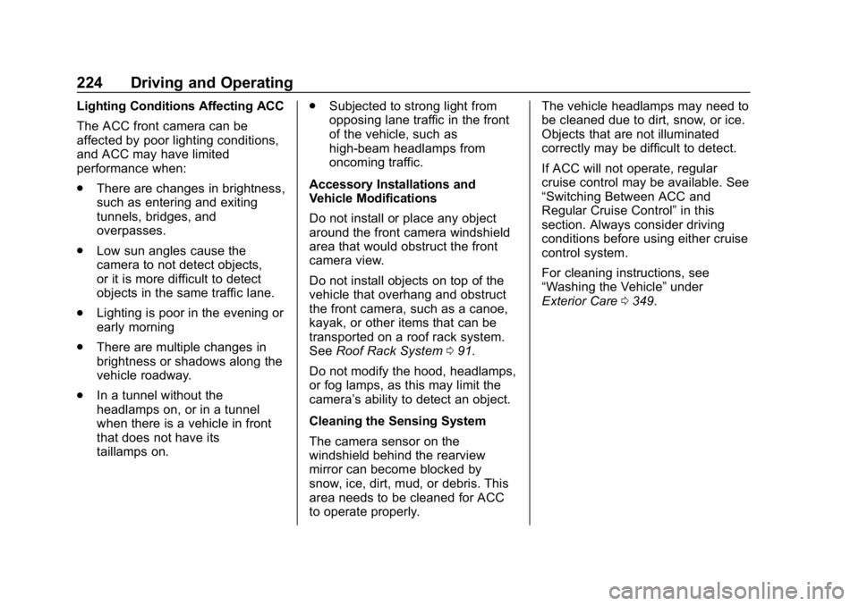 CHEVROLET EQUINOX 2020 Owners Manual Chevrolet Equinox Owner Manual (GMNA-Localizing-U.S./Canada/Mexico-
13555863) - 2020 - CRC - 8/2/19
224 Driving and Operating
Lighting Conditions Affecting ACC
The ACC front camera can be
affected by CHEVROLET EQUINOX 2020 Owners Manual Chevrolet Equinox Owner Manual (GMNA-Localizing-U.S./Canada/Mexico-
13555863) - 2020 - CRC - 8/2/19
224 Driving and Operating
Lighting Conditions Affecting ACC
The ACC front camera can be
affected by