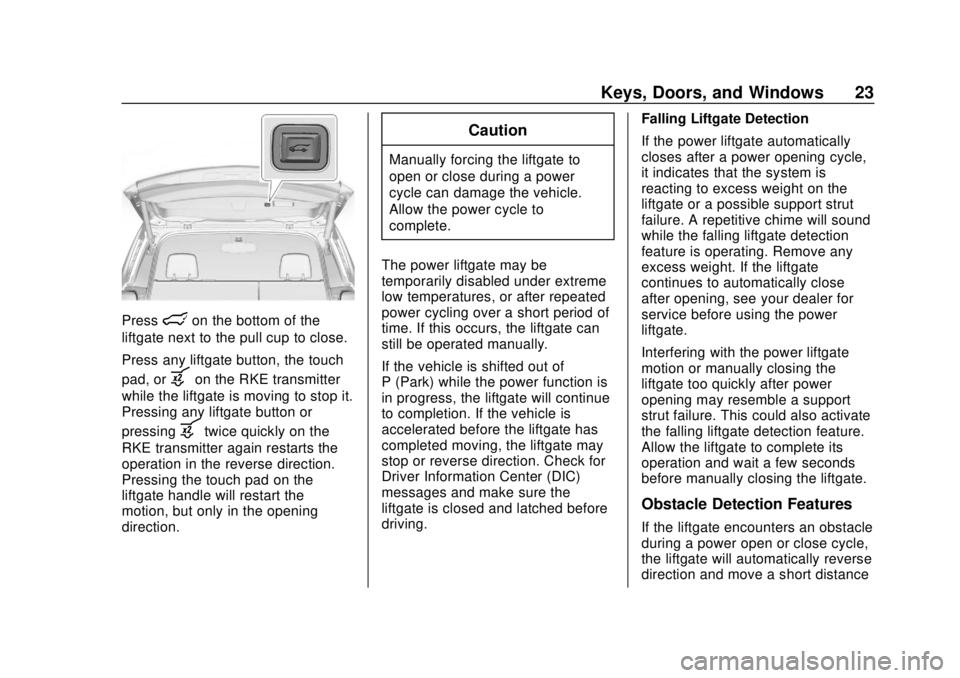 CHEVROLET EQUINOX 2020 Owners Guide Chevrolet Equinox Owner Manual (GMNA-Localizing-U.S./Canada/Mexico-
13555863) - 2020 - CRC - 8/2/19
Keys, Doors, and Windows 23
Presslon the bottom of the
liftgate next to the pull cup to close.
Press CHEVROLET EQUINOX 2020 Owners Guide Chevrolet Equinox Owner Manual (GMNA-Localizing-U.S./Canada/Mexico-
13555863) - 2020 - CRC - 8/2/19
Keys, Doors, and Windows 23
Presslon the bottom of the
liftgate next to the pull cup to close.
Press