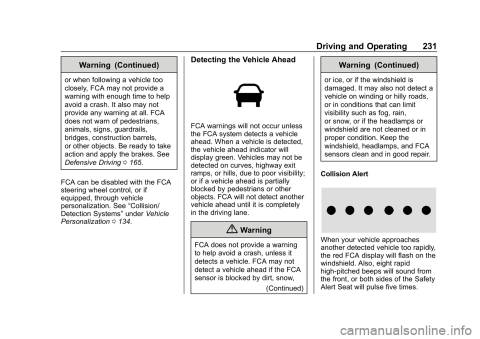CHEVROLET EQUINOX 2020 Owners Manual Chevrolet Equinox Owner Manual (GMNA-Localizing-U.S./Canada/Mexico-
13555863) - 2020 - CRC - 8/2/19
Driving and Operating 231
Warning (Continued)
or when following a vehicle too
closely, FCA may not p CHEVROLET EQUINOX 2020 Owners Manual Chevrolet Equinox Owner Manual (GMNA-Localizing-U.S./Canada/Mexico-
13555863) - 2020 - CRC - 8/2/19
Driving and Operating 231
Warning (Continued)
or when following a vehicle too
closely, FCA may not p