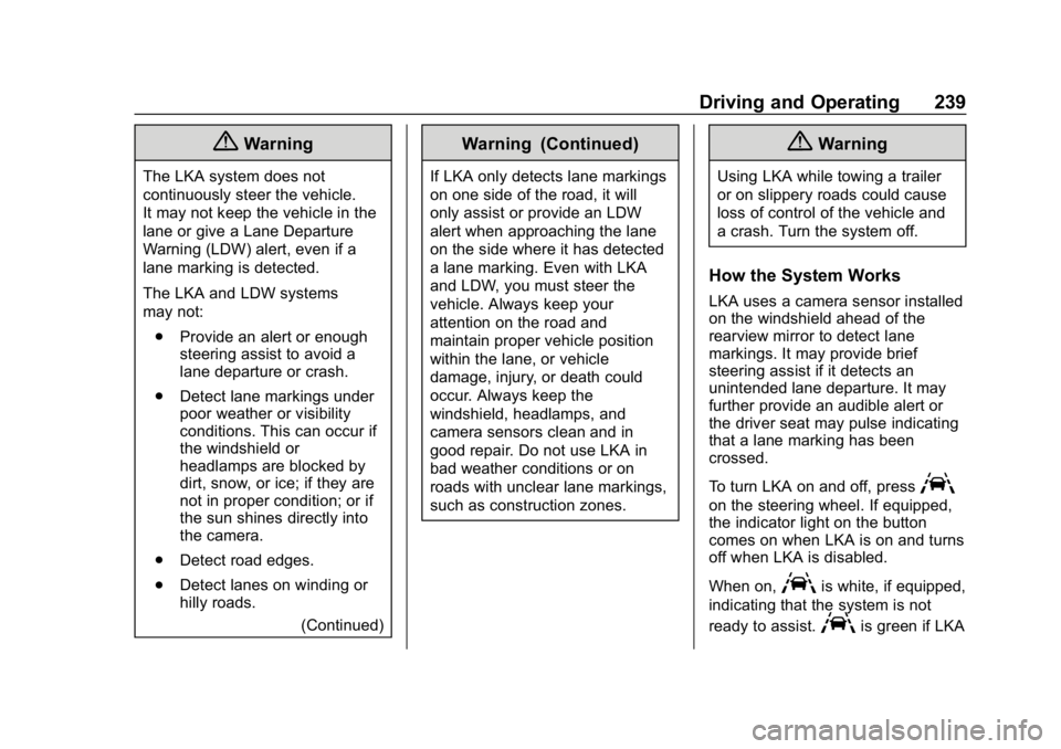 CHEVROLET EQUINOX 2020 Owners Manual Chevrolet Equinox Owner Manual (GMNA-Localizing-U.S./Canada/Mexico-
13555863) - 2020 - CRC - 8/2/19
Driving and Operating 239
{Warning
The LKA system does not
continuously steer the vehicle.
It may no CHEVROLET EQUINOX 2020 Owners Manual Chevrolet Equinox Owner Manual (GMNA-Localizing-U.S./Canada/Mexico-
13555863) - 2020 - CRC - 8/2/19
Driving and Operating 239
{Warning
The LKA system does not
continuously steer the vehicle.
It may no