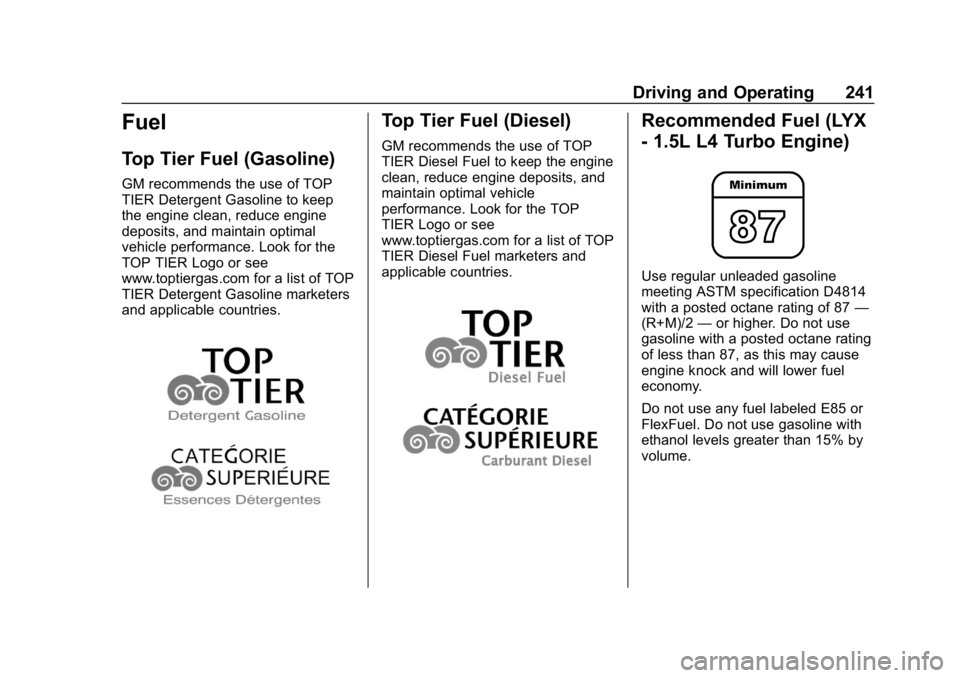 CHEVROLET EQUINOX 2020 Owners Manual Chevrolet Equinox Owner Manual (GMNA-Localizing-U.S./Canada/Mexico-
13555863) - 2020 - CRC - 8/2/19
Driving and Operating 241
Fuel
Top Tier Fuel (Gasoline)
GM recommends the use of TOP
TIER Detergent CHEVROLET EQUINOX 2020 Owners Manual Chevrolet Equinox Owner Manual (GMNA-Localizing-U.S./Canada/Mexico-
13555863) - 2020 - CRC - 8/2/19
Driving and Operating 241
Fuel
Top Tier Fuel (Gasoline)
GM recommends the use of TOP
TIER Detergent
