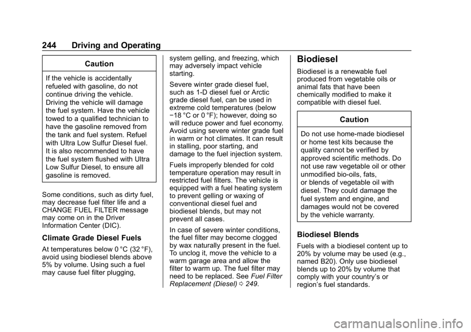 CHEVROLET EQUINOX 2020 Owners Manual Chevrolet Equinox Owner Manual (GMNA-Localizing-U.S./Canada/Mexico-
13555863) - 2020 - CRC - 8/2/19
244 Driving and Operating
Caution
If the vehicle is accidentally
refueled with gasoline, do not
cont CHEVROLET EQUINOX 2020 Owners Manual Chevrolet Equinox Owner Manual (GMNA-Localizing-U.S./Canada/Mexico-
13555863) - 2020 - CRC - 8/2/19
244 Driving and Operating
Caution
If the vehicle is accidentally
refueled with gasoline, do not
cont